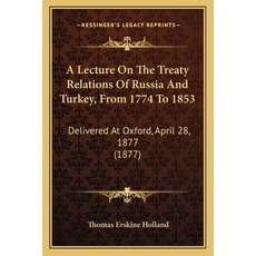 (영문도서) A Lecture On The Treaty Relations Of Russia And Turkey From 1774 To 1853: Delivered At Oxfor... Paperback, Kessinger Publishing, English, 9781165256419
