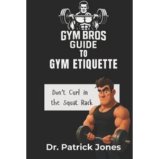 (영문도서)The Gym Bros Guide to Gym Etiquette: Don't Curl in the Squat Rack Paperback, Independently Published, English, 9798264895616