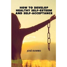 (英文圖書)How To Develop Healthy Self-Esteem And Self-Acceptance: Finding the Path to Whol... 平裝版, Blurb, 英文