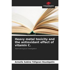 (영문도서)Heavy metal toxicity and the antioxidant effect of vitamin C. Paperback, Our Knowledge Publishing, English, 9786630280227