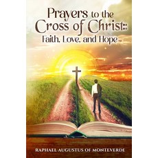 (영문도서)Prayers to the Cross of Christ: Faith Love and Hope Paperback, Independently Published, English, 9798269501185