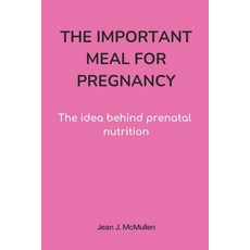 (영문도서) The Important Meal for Pregnancy by Jean J. McMullen: The idea behind prenatal nutrition Paperback, Independently Published, English, 9798847619684