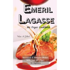 Emeril Lagasse Air Fryer Cookbook: Succulent & Delicious Dishes With Your Air Fryer for Beginners Hardcover, Helen A. Gilbert Publishing, English, 9781802162103