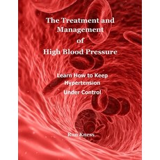 The Treatment and Management of High Blood Pressure: Learn How to Keep Hypertension Under Control Paperback, Independently Published, English, 9798746766007