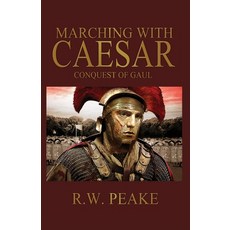 (영문도서) Marching With Caesar: Conquest of Gaul Paperback, R.W. Peake, English, 9780985703004