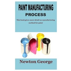 (영문도서) Paint Manufacturing Process: This book gives more detail on manufacturing method for paint Paperback, Independently Published, English, 9798370116711