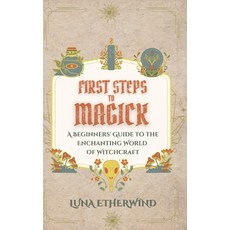 (영문도서) First Steps to Magick: A Beginners' Guide to the Enchanting World of Witchcraft Paperback, Independently Published, English, 9798864232811