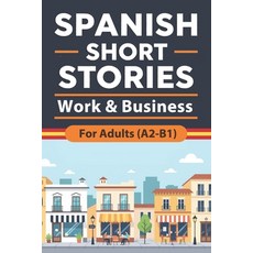 (영문도서)Spanish Short Stories for Adults (A2-B1) - Work & Business: Work and Business St... Paperback, Independently Published, English, 9798243930727