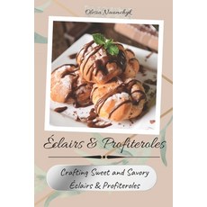 (영문도서) Éclairs & Profiteroles: Crafting Sweet and Savory Éclairs & Profiteroles Paperback, Independently Published, English, 9798300981198