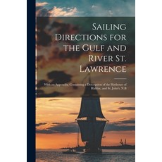 (영문도서) Sailing Directions for the Gulf and River St. Lawrence [microform]: With an Appendix Contain... Paperback, Legare Street Press, English, 9781014432018