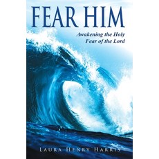 (영문도서)Fear Him: Awakening the Holy Fear of the Lord Paperback, Xulon Press, English, 9781630507930