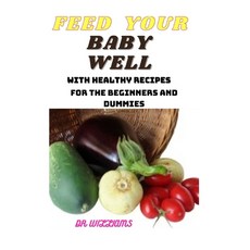 Feed Your Baby Well: The Complete Guide on How to Feed Your Baby Well with Adequate Required Rapid G... Paperback, Independently Published, English, 9798707194580