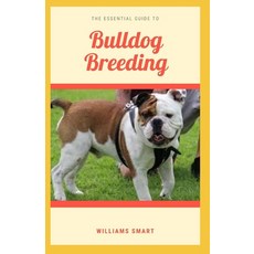 The Essential Guide to Bulldog Breeding: Understanding How To Care For And Gain Ownership Over Your ... Paperback, Independently Published, English, 9798740549606