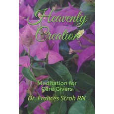 (영문도서) Heavenly Creation: Meditation for Care Givers Paperback, Independently Published, English, 9781686155635