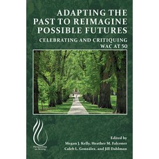 (영문도서) Adapting the Past to Reimagine Possible Futures: Celebrating and Critiquing Wac at 50 Paperback, Wac Clearinghouse, English, 9781646425020