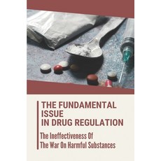 (영문도서) The Fundamental Issue In Drug Regulation: The Ineffectiveness Of The War On Harmful Substance... Paperback, Independently Published, English, 9798543143841