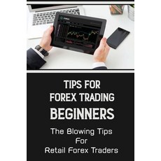 (영문도서) Tips For Forex Trading Beginners: The Blowing Tips For Retail Forex Traders: Online Forex Tra... Paperback, Independently Published, English, 9798475424933