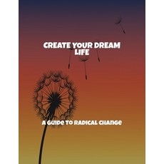 (영문도서)Create Your Dream Life: A Guide To Radical Change Paperback, Independently Published, English, 9798265308054