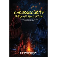 (영문도서)Cybersecurity Through Simulation: 5 Wargaming Strategies for Protecting Business... Paperback, Rushmore Publishers, English, 9781967632114