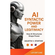 (영문도서)AI Syntactic Power and Legitimacy: How AI Structures Shape Power Paperback, Independently Published, English, 9798266066687