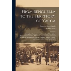 (영문도서) From Benguella to the Territory of Yacca: Description of a Journey Into Central and West Afri... Paperback, Legare Street Press, English, 9781021730763