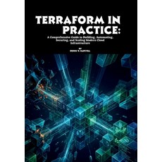 (영문도서)Terraform in Practice: A Comprehensive Guide to Building Automating Securing ... Paperback, Independently Published, English, 9798196516962 Independently Published, English, 9798196516962
