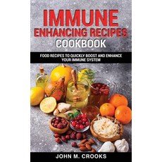 (영문도서) Immune Enhancing Recipes Cookbook: Food Recipes To Quickly Boost And Enhance Your Immune System Hardcover, John M. Crooks, English, 9781803073071