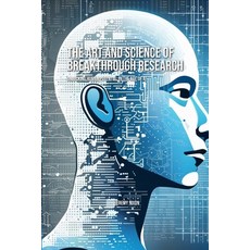 (영문도서) The Art and Science of Breakthrough Research: Unlocking Human Potential in the Age of AI Paperback, Independently Published, English, 9798859714148