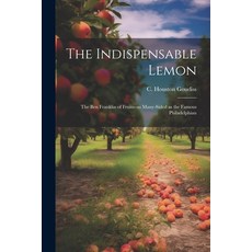 (영문도서) The Indispensable Lemon; the Ben Franklin of Fruits--as Many-sided as the Famous Philadelphian Paperback, Legare Street Press, English, 9781021807403