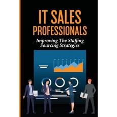 (영문도서) IT Sales Professionals: Improving The Staffing Sourcing Strategies: Us Employees Paperback, Independently Published, English, 9798544989684