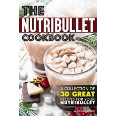 The Nutribullet Cookbook: A Collection of 30 Great Recipes for Your Nutribullet Paperback, Independently Published, English, 9781099078408