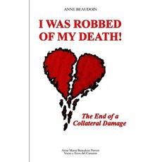 (영문도서) I Was Robbed of My Death!: The End of a Collateral Damage Paperback, Anne Marie Beaudoin Perron-..., English, 9782981985705