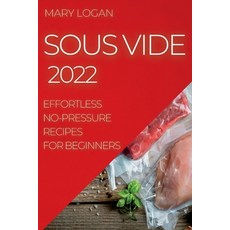 (영문도서) Sous Vide 2022: Effortless No-Pressure Recipes for Beginners Paperback, Mary Logan, English, 9781804507063