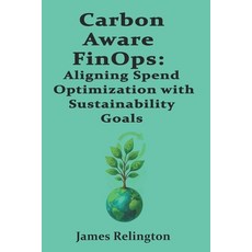(영문도서)Carbon-Aware FinOps: Aligning Spend Optimization with Sustainability Goals Paperback, Independently Published, English, 9798261872917