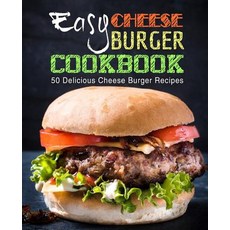 (영문도서) Easy Cheese Burger Cookbook: 50 Delicious Cheese Burger Recipes (2nd Edition) Paperback, Independently Published