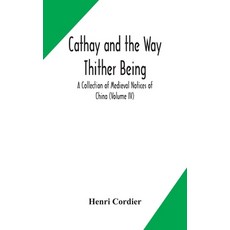 Cathay and the Way Thither Being A Collection of Medieval Notices of China (Volume IV) Hardcover, Alpha Edition