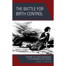 (영문도서) The Battle for Birth Control: Exploring the Lasting Consequences of the Movement's Early Rhet... Paperback, Lexington Books, English, 9781793643261