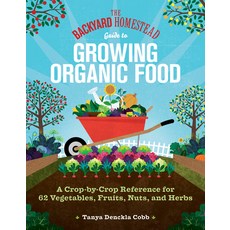(영문도서) The Backyard Homestead Guide to Growing Organic Food: A Crop-By-Crop Reference for 62 Vegetab... Paperback, Storey Publishing, English, 9781635867909