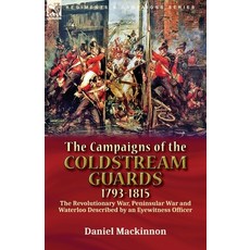 (영문도서) The Campaigns of the Coldstream Guards 1793-1815: the Revolutionary War Peninsular War and ... Paperback, Leonaur Ltd, English, 9781782829591