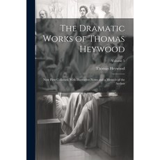(영문도서) The Dramatic Works of Thomas Heywood: Now First Collected With Illustrative Notes and a Memoi... Paperback, Legare Street Press, English, 9781022662384