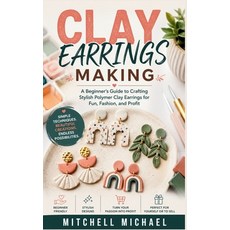 (영문도서)Clay Earrings Making: A Beginner's Guide to Crafting Stylish Polymer Clay Earrin... Paperback, Independently Published, English, 9798197529596