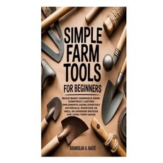 (영문도서)Simple Farm Tools for Beginners: Build Basic Handheld Gear; Construct Lasting Im... Paperback, Independently Published, English, 9798273602762