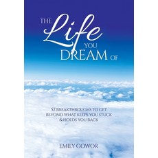 (영문도서) The Life You Dream Of: 52 Breakthroughs To Get Beyond What Keeps You Stuck & Ho... Hardcover, Gowor International Publishing, English, 9780645573473