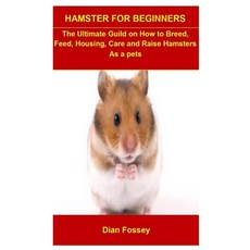 Hamster For Beginners: Hamster For Beginners: The Ultimate Guild On How To Breed Feed Housing Car... Paperback, Independently Published