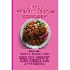 Simple Mediterranean Cookbook: Tasty Ideas For Good And Healthy Side Dishes And Appetizers Paperback, Ben Cooper, English, 9781802690170