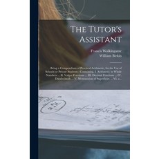 (영문도서) The Tutor's Assistant [microform]: Being a Compendium of Practical Arithmetic for the Use of... Hardcover, Legare Street Press, English, 9781013462283