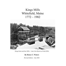 King's Mills Whitefield Maine 1772-1982: History of the Whitefield King's Mills Maine area Paperback, Independently Published