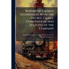 (英文圖書)Report of George Stephenson With the Decree Grant Convention and Statutes of... 平裝版, Nabu Press, 英文