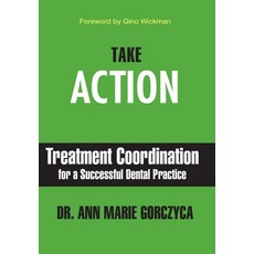 Take Action: Treatment Coordination for a Successful Dental Practice Hardcover, Authority Publishing, English, 9781949642377