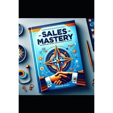 (영문도서) Sales Mastery: Navigating the Art and Science of Selling Paperback, Independently Published, English, 9798875569630